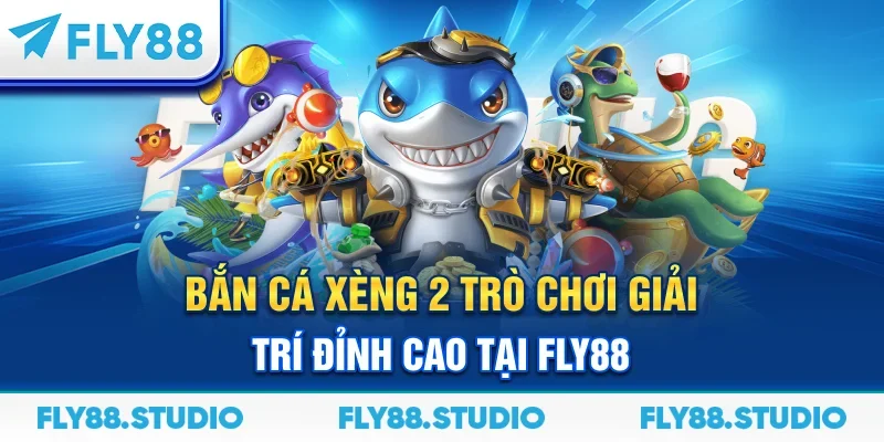 Bắn Cá Xèng 2 – Trò Chơi Giải Trí Đỉnh Cao Tại FLY88