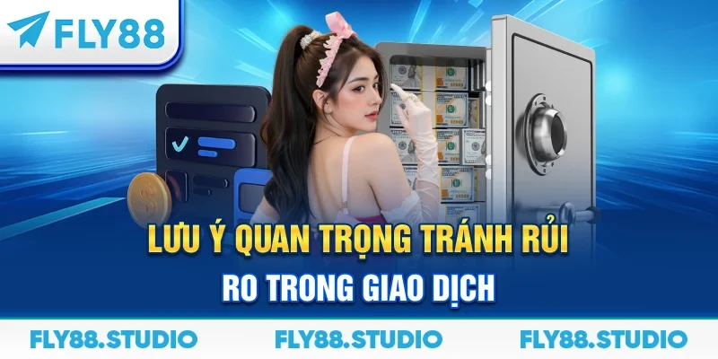 Lưu ý quan trọng tránh rủi ro trong giao dịch