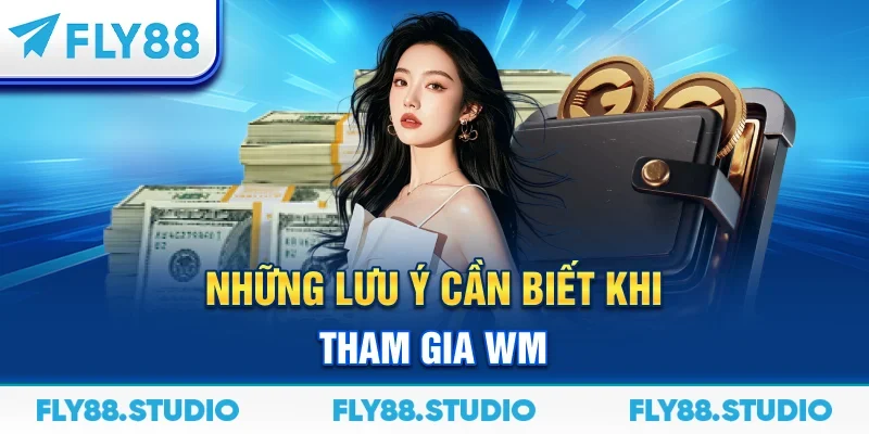 Những lưu ý cần biết khi tham gia WM
