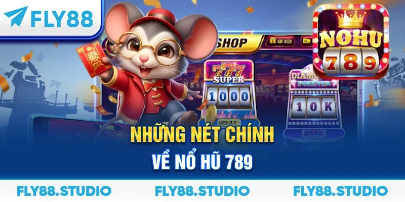 Những nét chính về nổ hũ 789