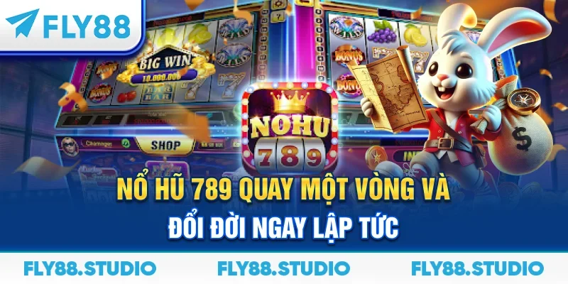 Nổ Hũ 789 | Quay Một Vòng Và Đổi Đời Ngay Lập Tức