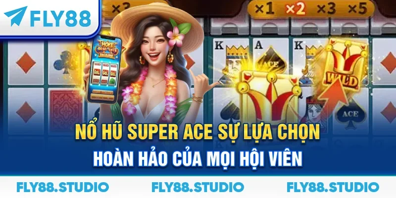 Nổ Hũ Super Ace | Sự Lựa Chọn Hoàn Hảo Của Mọi Hội Viên